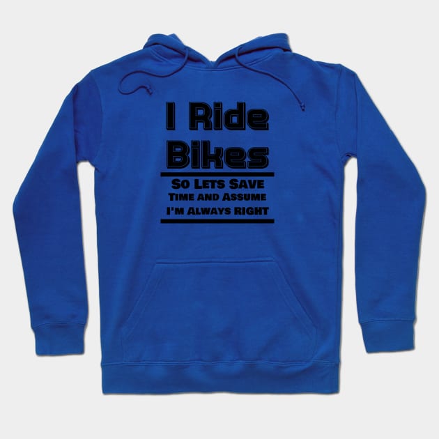 I Ride Bikes So Lets Save Time And Assume I'm Always Right Hoodie by ChrisWilson